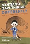 Santiago Saw Things Differently: Santiago Ramón y Cajal, Artist, Doctor, Father of Neuroscience