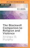 Blackwell Companion to Religion and Violence, The (Wiley-Blackwell Companions to Religion)