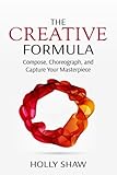 The Creative Formula Compose Choreograph And Capture Your Masterpiece