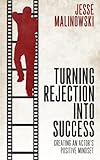 Turning Rejection Into Success: Creating An Actor's Positive Mindset