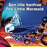 Den Lille Havfrue The Little Mermaid Bilingual Fairy Tale In Danish And English Dual Language Illustrated Book For Children Danish And English Edition
