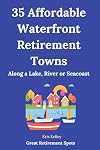 35 Affordable Waterfront Retirement Towns: Best U.S. Towns for an Affordable Retirement Along a Lake, River or Seacoast (The Best Places to Retire) (Volume 2)