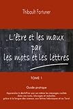 L'%C3%AAtre Et Les Maux Par Les Mots Et Les Lettres: Guide Pratique : Apprendre %C3%A0 D%C3%A9chiffrer Par Soi M%C3%AAme Les Messages Cach%C3%A9s Dans Nos Noms, Blocages Et ... Oiseaux, Aux Lettres H%C3%A9bra%C3%AFques Et Au Tarot