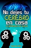 No Dejes Tu Cerebro En Casa La Importancia De Pensar
