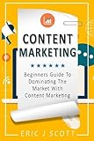 Content Marketing Beginners Guide To Dominating The Market With Content Marketing Marketing Domination Volume 4