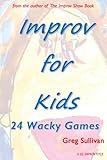 Improv For Kids 24 Wacky Games