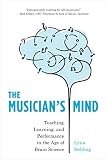 The Musicians Mind Teaching Learning And Performance In The Age Of Brain Science