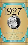 1927: A Day-by-Day Chronicle of the Jazz Age's Greatest Year