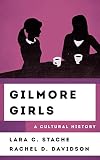 Gilmore Girls A Cultural History