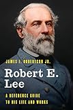 Robert E Lee A Reference Guide To His Life And Works Significant Figures In World History