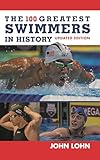 The 100 Greatest Swimmers In History Swimming