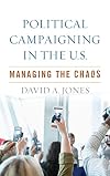 Political Campaigning in the U.S.: Managing the Chaos