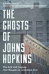 The Ghosts of Johns Hopkins: The Life and Legacy that Shaped an American City