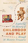 Exploring the History of Childhood and Play through 50 Historic Treasures