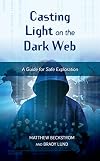 Casting Light on the Dark Web: A Guide for Safe Exploration (LITA Guides)