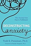 Deconstructing Anxiety: The Journey from Fear to Fulfillment.