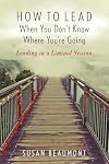 How to Lead When You Don't Know Where You're Going: Leading in a Liminal Season