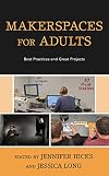 Makerspaces for Adults: Best Practices and Great Projects