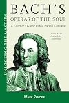 Bach's Operas of the Soul: A Listener's Guide to the Sacred Cantatas (Volume 32) (Unlocking the Masters, 32)
