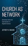 Church as Network: Christian Life and Connection in Digital Culture