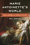 Marie Antoinette's World: Intrigue, Infidelity, and Adultery in Versailles