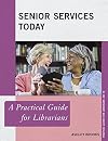 Senior Services Today (Practical Guides for Librarians, 75) (Volume 75)
