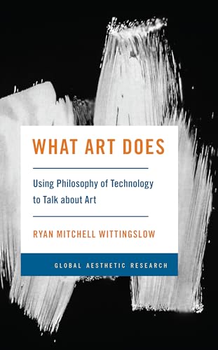 What Art Does: Using Philosophy of Technology to Talk about Art (Global Aesthetic Research)