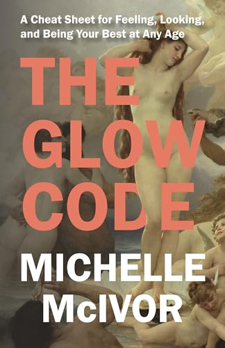The Glow Code: A Cheat Sheet for Feeling, Looking, and Living Better in Midlife and Beyond