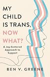 My Child Is Trans, Now What?: A Joy-Centered Approach to Support
