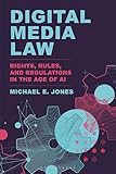 Digital Media Law : Rights, Rules, and Regulations in the Age of AI