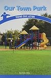 Our Town Park: Taking Civic Action (Civics for the Real World)