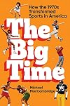 The Big Time: How the 1970s Transformed Sports in America
