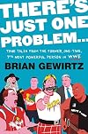 There's Just One Problem...: True Tales from the Former, One-Time, 7th Most Powerful Person in WWE