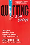 Quitting: A Life Strategy: The Myth of Perseverance―and How the New Science of Giving Up Can Set You Free