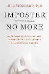 Imposter No More: Overcome Self-Doubt and Imposterism to Cultivate a Successful Career