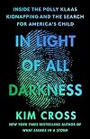In Light of All Darkness: Inside the Polly Klaas Kidnapping and the Search for America's Child