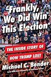 Frankly, We Did Win This Election: The Inside Story of How Trump Lost