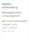 Inconspicuous Consumption: The Environmental Impact You Don't Know You Have