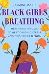 Black Girls Breathing: Heal from Trauma, Combat Chronic Stress, and Find Your Freedom