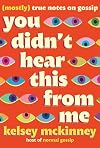 You Didn't Hear This From Me: (Mostly) True Notes on Gossip