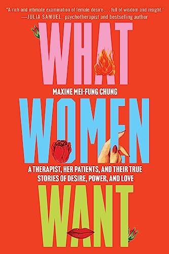 What Women Want: A Therapist, Her Patients, and Their True Stories of Desire, Power and Love book cover