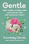 Gentle: Rest More, Stress Less, and Live the Life You Actually Want