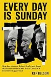 Every Day Is Sunday: How Jerry Jones, Robert Kraft, and Roger Goodell Turned the NFL into a Cultural & Economic Juggernaut