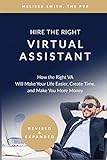Hire The Right Virtual Assistant How The Right Va Will Make Your Life Easier Create Time And Make You More Money