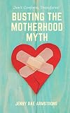 Busting the Motherhood Myth: Don't Conform. Transform!