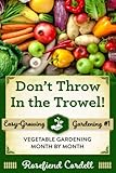 Dont Throw In The Trowel Vegetable Gardening Month By Month Easygrowing Gardening Series Volume 1