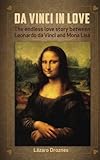 Da Vinci In Love The Endless Love Story Between Leonardo Da Vinci And Mona Lisa