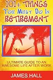 Awesome Things You Must Do In Retirement Ultimate Guide To An Awesome Life After Work