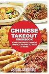 Chinese Takeout Cookbook: Your Favorites Chinese Takeout Recipes To Make At Home (Takeout Cookbooks Book) (Volume 1)