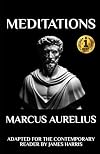 Marcus Aurelius - Meditations: Adapted for the Contemporary Reader